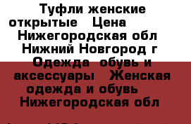 Туфли женские открытые › Цена ­ 1 000 - Нижегородская обл., Нижний Новгород г. Одежда, обувь и аксессуары » Женская одежда и обувь   . Нижегородская обл.